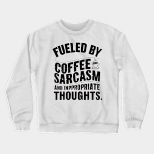 Fueled By Coffee Sarcasm And Inappropriate Thoughts Crewneck Sweatshirt